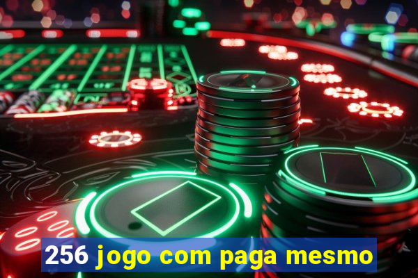 256 jogo com paga mesmo